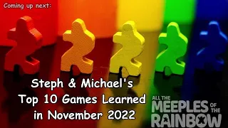Steph & Michael's Top 10 Games Learned in November 2022!