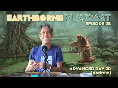 Earthborne Playcast | Episode 28: Advanced Day 20 (Andrew)