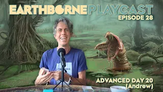 Earthborne Playcast | Episode 28: Advanced Day 20 (Andrew)
