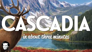 Cascadia in about 3 minutes